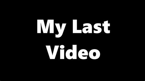 my last video